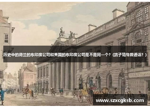 历史中的荷兰的东印度公司和英国的东印度公司是不是同一个？(鸽子情缘普通话？)